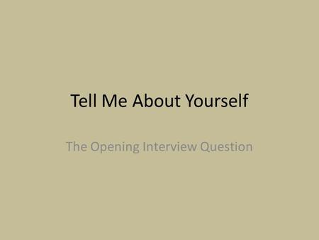 Tell Me About Yourself The Opening Interview Question.