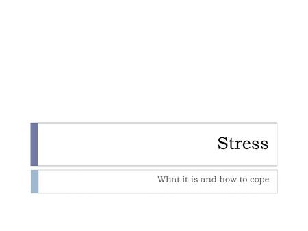 Stress What it is and how to cope. A definition of “stress” A combination of thoughts and worries that have negative affect on the body’s responses What.