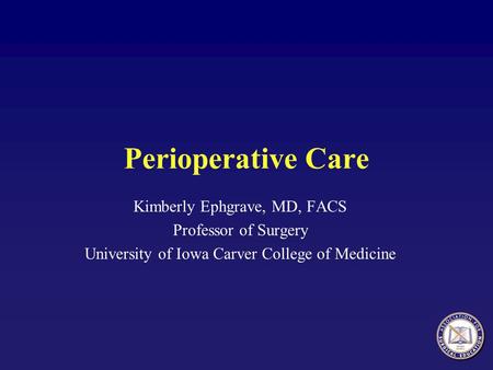 Perioperative Care Kimberly Ephgrave, MD, FACS Professor of Surgery University of Iowa Carver College of Medicine.
