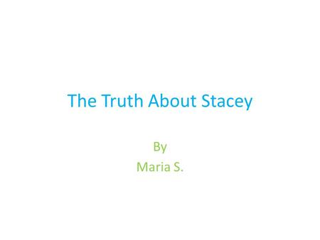 The Truth About Stacey By Maria S. Main Characters  Stacey  Kristy  Claudia  Mary Anne  Mrs. Newton  Jamie.