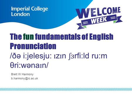 The fun fundamentals of English Pronunciation /ðə i:jelesju: ɪ z ɪ n ʃɜ rfi:ld ru:m θri:wəna ɪ n/ Brett W Harmony