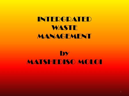 INTERGRATED WASTE MANAGEMENT by MATSHEDISO MOLOI 1.