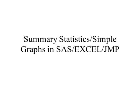 Summary Statistics/Simple Graphs in SAS/EXCEL/JMP.
