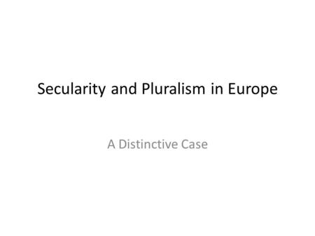 Secularity and Pluralism in Europe A Distinctive Case.
