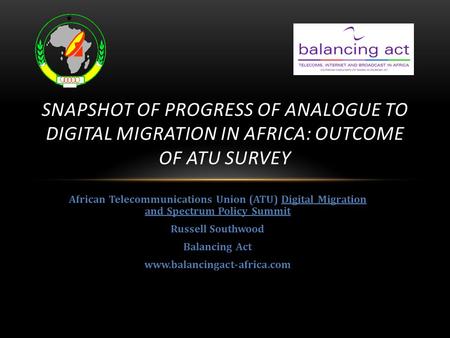 Snapshot of Progress of Analogue to Digital Migration in Africa: Outcome of ATU Survey African Telecommunications Union (ATU) Digital Migration and Spectrum.