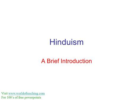 Hinduism A Brief Introduction Visit www.worldofteaching.comwww.worldofteaching.com For 100’s of free powerpoints.