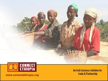 Www.connectethiopia.org. WHAT IS CONNECT ETHIOPIA? Established in 2005 by Philip Lee & Brody Sweeney Business-to-business charity Offices in Addis Ababa.