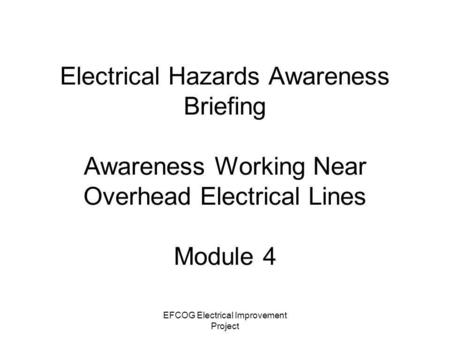 EFCOG Electrical Improvement Project Electrical Hazards Awareness Briefing Awareness Working Near Overhead Electrical Lines Module 4.