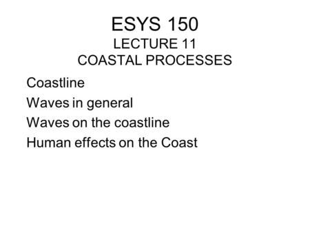 ESYS 150 LECTURE 11 COASTAL PROCESSES