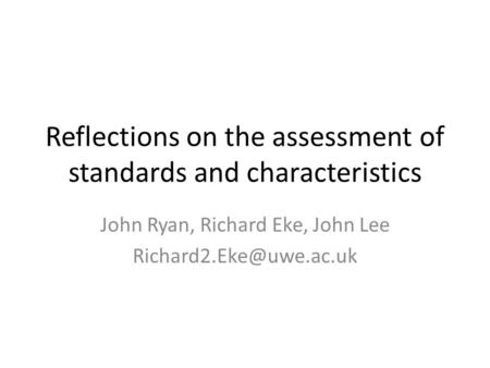 Reflections on the assessment of standards and characteristics John Ryan, Richard Eke, John Lee