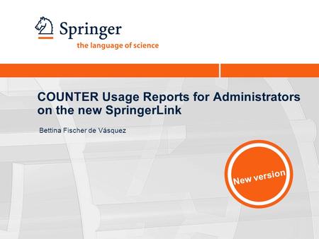 COUNTER Usage Reports for Administrators on the new SpringerLink Bettina Fischer de Vásquez New version.
