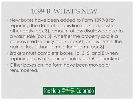 1099-B: WHAT’S NEW New boxes have been added to Form 1099-B for reporting the date of acquisition (box 1b), cost or other basis (box 3), amount of loss.