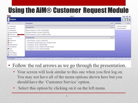Using the AiM® Customer Request Module Follow the red arrows as we go through the presentation. Your screen will look similar to this one when you first.