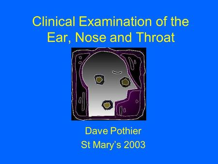 Clinical Examination of the Ear, Nose and Throat Dave Pothier St Mary’s 2003.