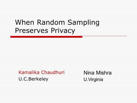 When Random Sampling Preserves Privacy Kamalika Chaudhuri U.C.Berkeley Nina Mishra U.Virginia.