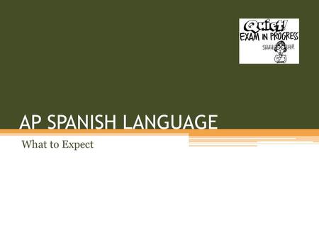 AP SPANISH LANGUAGE What to Expect. Día del Examen Martes Mayo 8, 2012 8:00am.