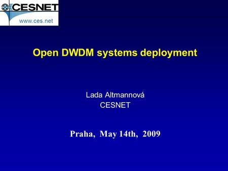 Open DWDM systems deployment Lada Altmannová CESNET www.ces.net Praha, May 14th, 2009.