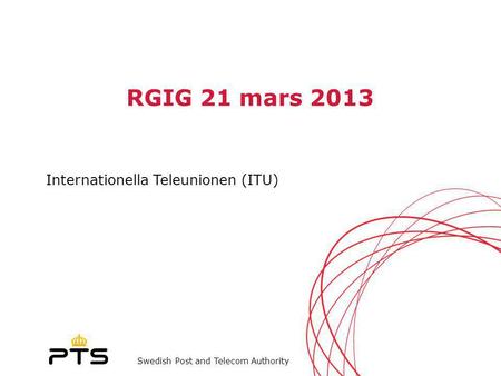 Swedish Post and Telecom Authority RGIG 21 mars 2013 Internationella Teleunionen (ITU)