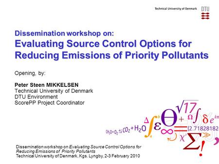 Dissemination workshop on: Evaluating Source Control Options for Reducing Emissions of Priority Pollutants Opening, by: Peter Steen MIKKELSEN Technical.
