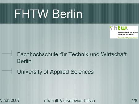 FHTW Berlin Fachhochschule für Technik und Wirtschaft Berlin University of Applied Sciences Virrat 2007 1/8nils hott & oliver-sven fritsch.