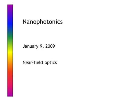 Nanophotonics January 9, 2009 Near-field optics. Resolution in microscopy Why is there a barrier in optical microscopy resolution? And how can it be broken?