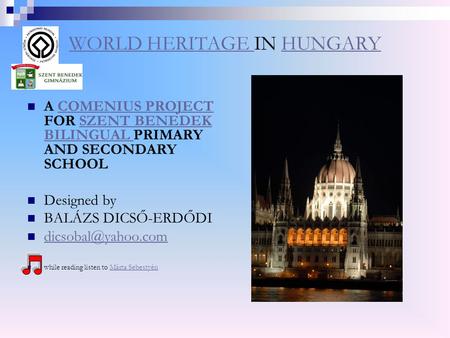 WORLD HERITAGE WORLD HERITAGE IN HUNGARYHUNGARY  A COMENIUS PROJECT FOR SZENT BENEDEK BILINGUAL PRIMARY AND SECONDARY SCHOOLCOMENIUS PROJECTSZENT BENEDEK.