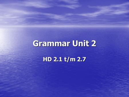 Grammar Unit 2 HD 2.1 t/m 2.7.