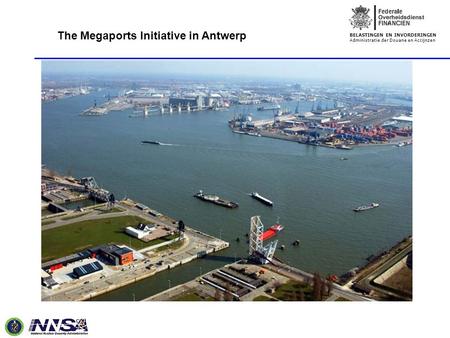 BELASTINGEN EN INVORDERINGEN Administratie der Douane en Accijnzen The Megaports Initiative in Antwerp.