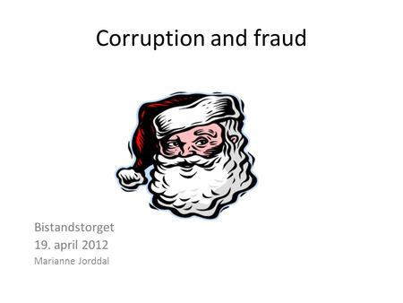 Corruption and fraud Bistandstorget 19. april 2012 Marianne Jorddal.