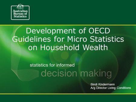 Development of OECD Guidelines for Micro Statistics on Household Wealth Bindi Kindermann A/g Director Living Conditions.