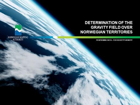 KARTDATA TIL NYTTE FOR SAMFUNNET POSITIONING DATA – FOR SOCIETY’S BENEFIT DETERMINATION OF THE GRAVITY FIELD OVER NORWEGIAN TERRITORIES.