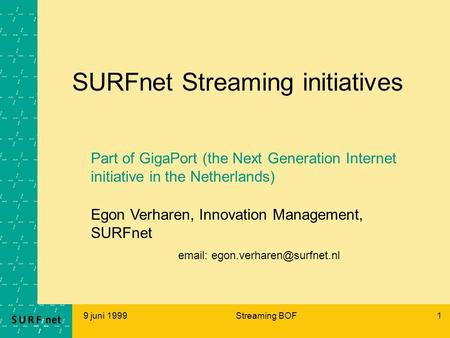 9 juni 1999Streaming BOF1 SURFnet Streaming initiatives Egon Verharen, Innovation Management, SURFnet   Part of GigaPort.