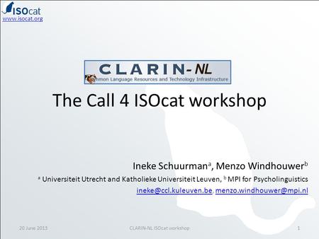 Www.isocat.org The Call 4 ISOcat workshop 20 June 20131CLARIN-NL ISOcat workshop Ineke Schuurman a, Menzo Windhouwer b a Universiteit Utrecht and Katholieke.