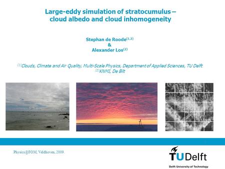 Veldhoven, 2009. 1 Large-eddy simulation of stratocumulus – cloud albedo and cloud inhomogeneity Stephan de Roode (1,2) & Alexander Los (2)