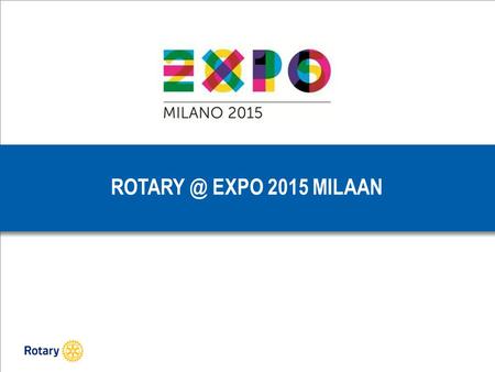 EXPO 2015 MILAAN. PETS D1590 28-29 maart | 2 EXPO 2015 MILAAN.