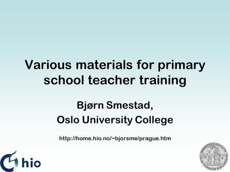 Various materials for primary school teacher training Bjørn Smestad, Oslo University College