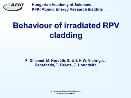 Hungarian Academy of Sciences KFKI Atomic Energy Research Institute Behaviour of irradiated RPV cladding F. Gillemot, M. Horváth, G. Úri, H-W. Viehrig,