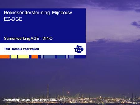 Peersmann/ Schroot, Management DINO / AGE Samenwerking AGE - DINO Beleidsondersteuning Mijnbouw EZ-DGE.