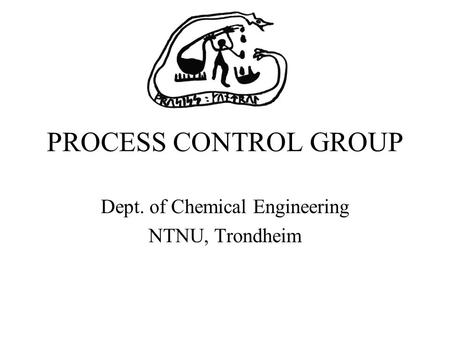 PROCESS CONTROL GROUP Dept. of Chemical Engineering NTNU, Trondheim.