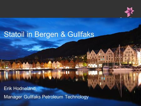 1 -Classification: Internal 2011-02-09 Statoil in Bergen & Gullfaks Erik Hodneland, Manager Gullfaks Petroleum Technology.