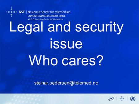 Legal and security issue Who cares? Centre for research-based innovation in telemedicine and eHealth systems for chronic, age,