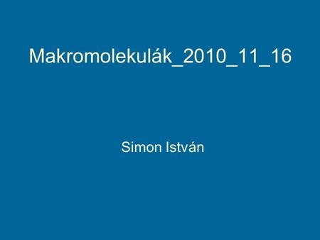Makromolekulák_2010_11_16 Simon István. Fehérje építő aminosavak.