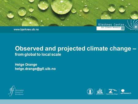Helge Drange Geophysical Institute University of Bergen  Helge Drange Observed and projected climate change.