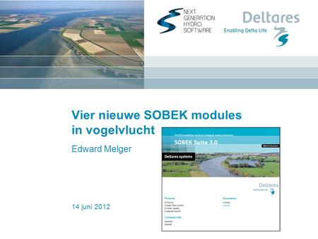 14 juni 2012 Vier nieuwe SOBEK modules in vogelvlucht Edward Melger.