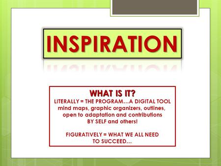 WHAT IS IT? LITERALLY = THE PROGRAM…A DIGITAL TOOL mind maps, graphic organizers, outlines, open to adaptation and contributions BY SELF and others! FIGURATIVELY.