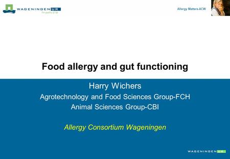 Allergy Matters-ACW NZO December 6, 2007 Food allergy and gut functioning Harry Wichers Agrotechnology and Food Sciences Group-FCH Animal Sciences Group-CBI.