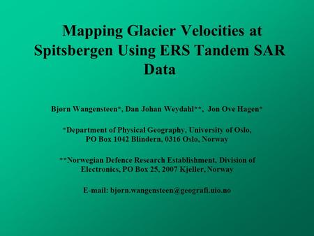 Mapping Glacier Velocities at Spitsbergen Using ERS Tandem SAR Data Bjørn Wangensteen*, Dan Johan Weydahl**, Jon Ove Hagen* *Department of Physical Geography,
