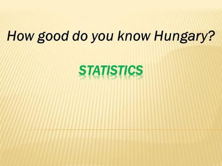 How good do you know Hungary?. QUESTIONS  Q1:Have you ever been to Hungary?  Q2:Which of the following countries is/are neightborn/s to Hungary?  Q3:Which.