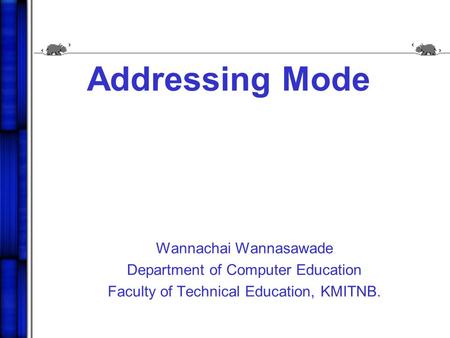 Addressing Mode Wannachai Wannasawade Department of Computer Education