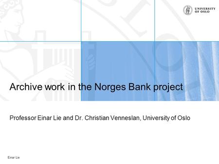 Einar Lie Archive work in the Norges Bank project Professor Einar Lie and Dr. Christian Venneslan, University of Oslo.